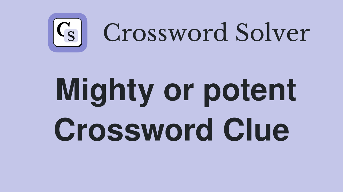 Mighty or potent Crossword Clue
