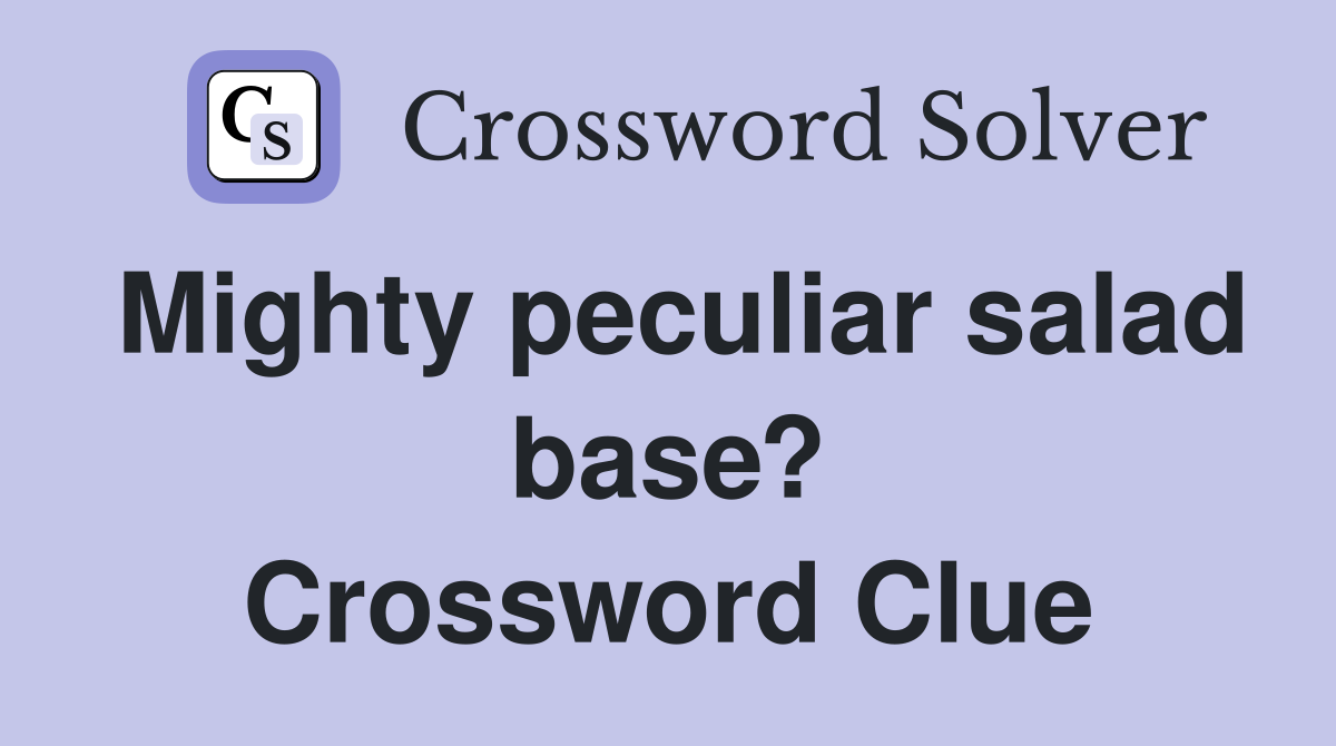 Mighty peculiar salad base? Crossword Clue