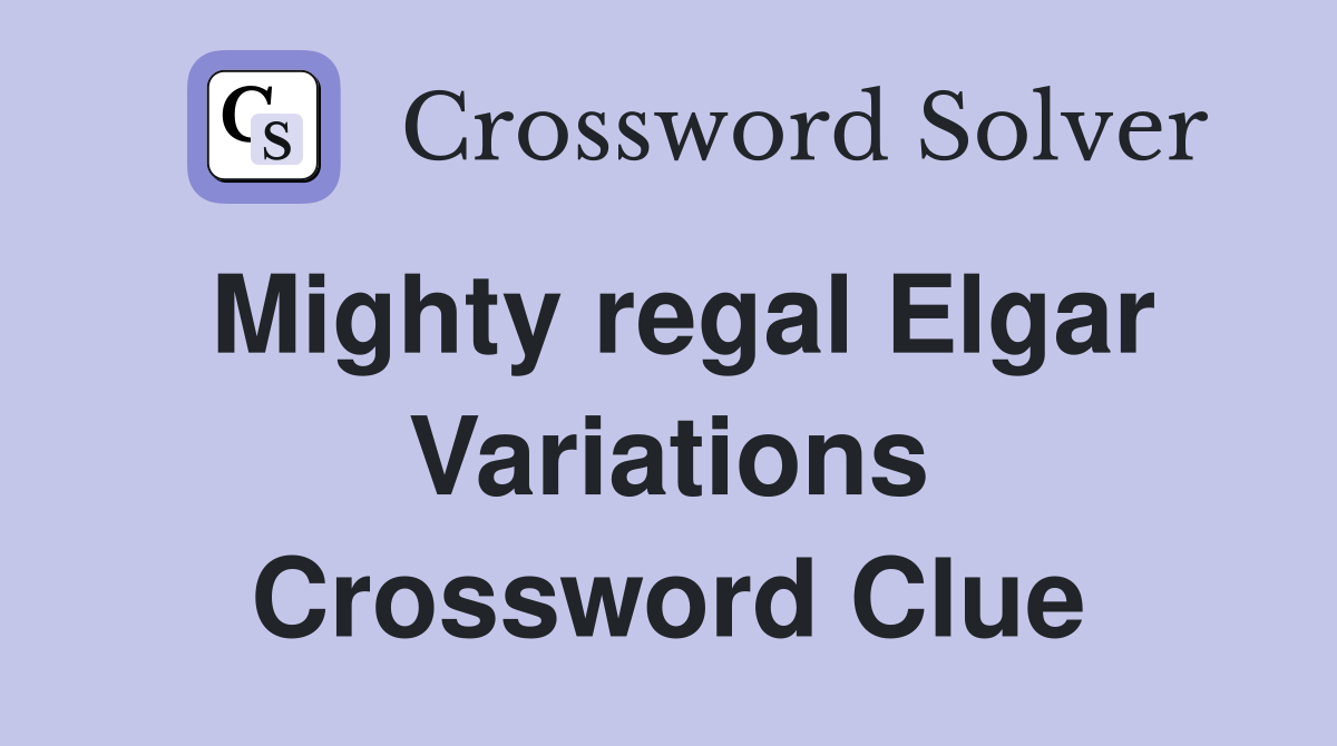 Mighty regal Elgar Variations Crossword Clue