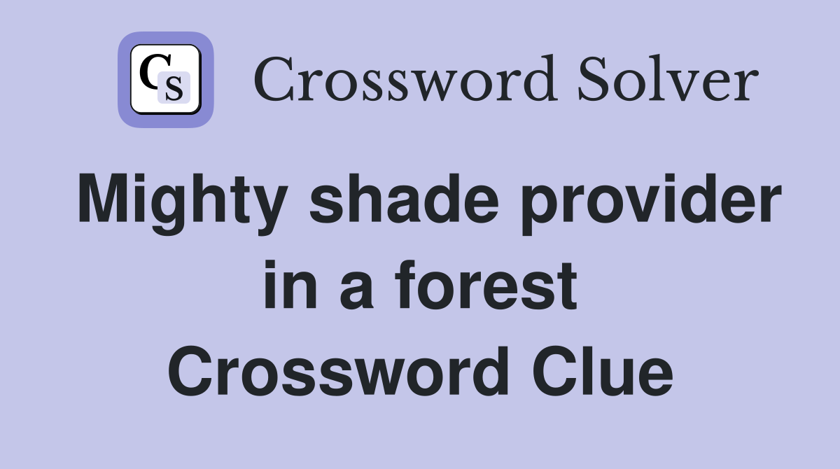 Mighty shade provider in a forest Crossword Clue