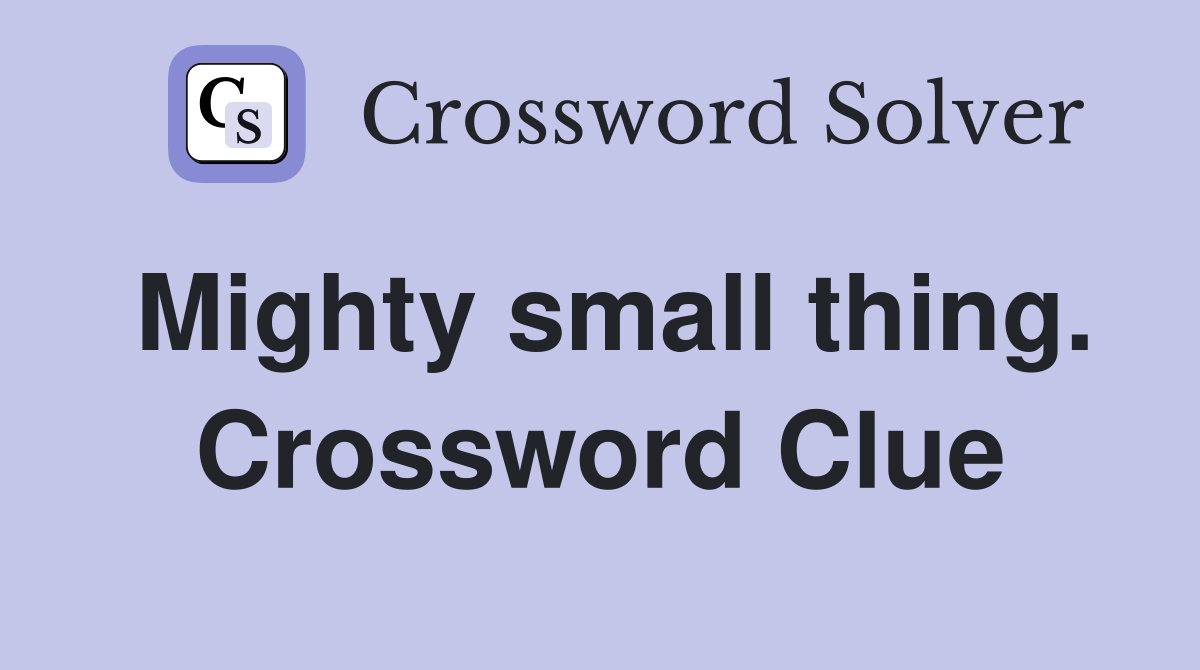 Mighty small thing. Crossword Clue