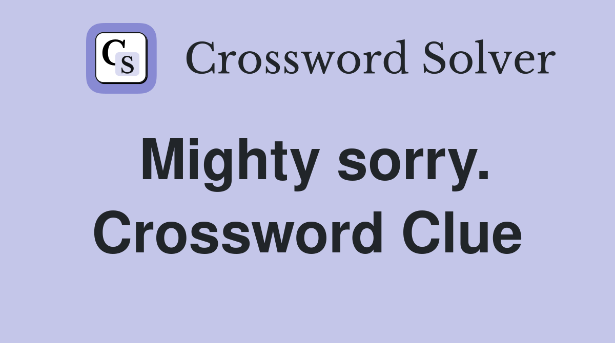 Mighty sorry. Crossword Clue