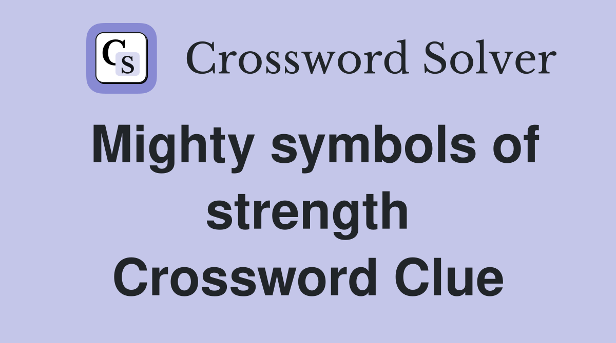 Mighty symbols of strength Crossword Clue