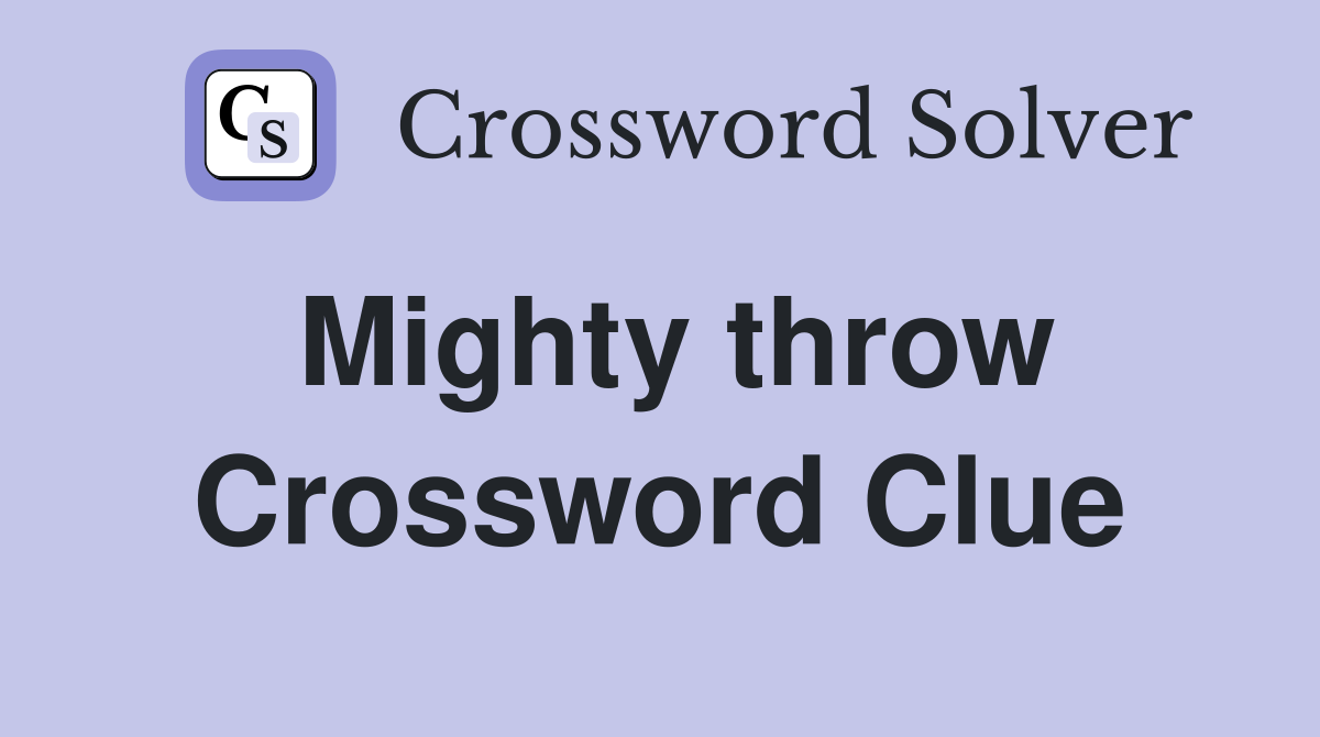 Mighty throw Crossword Clue