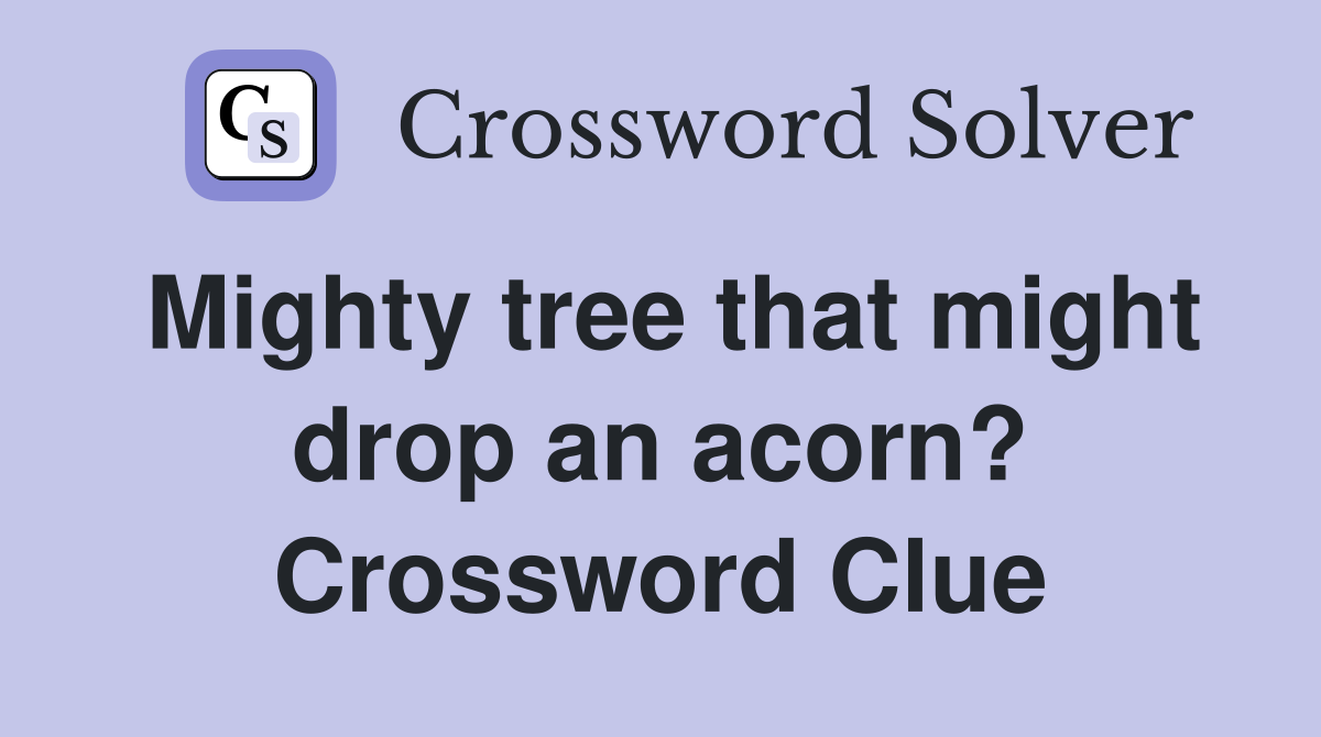 Mighty tree that might drop an acorn? Crossword Clue