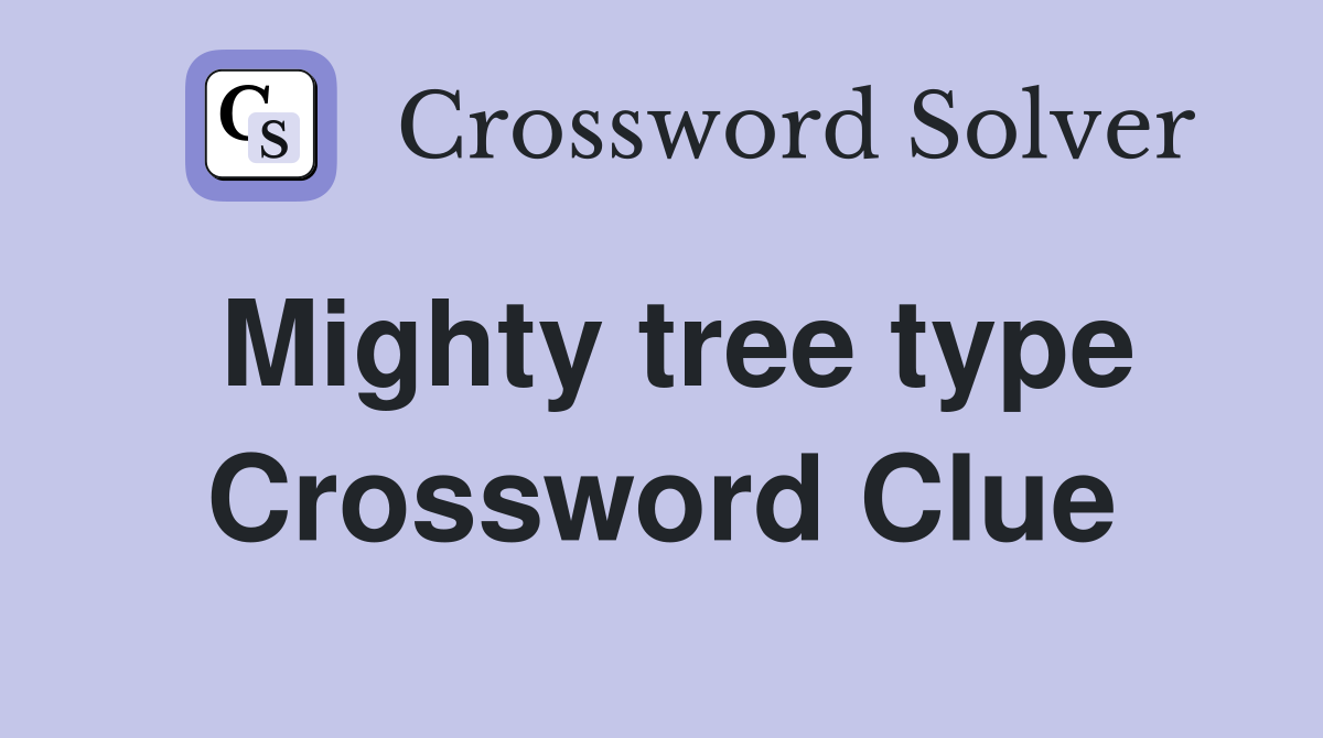 Mighty tree type Crossword Clue