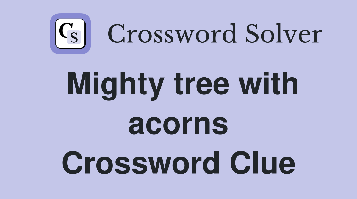 Mighty tree with acorns Crossword Clue