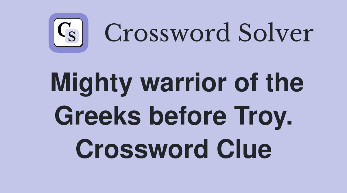 Mighty warrior of the Greeks before Troy. Crossword Clue