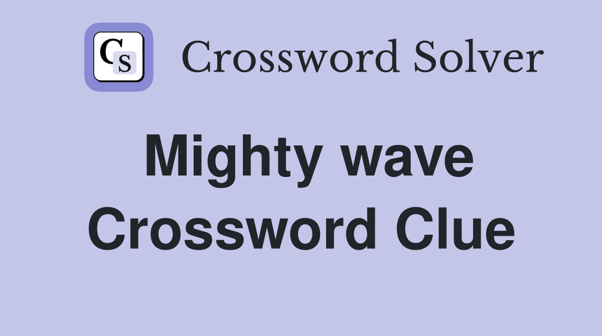 Mighty wave Crossword Clue