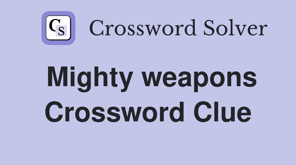 Mighty weapons Crossword Clue