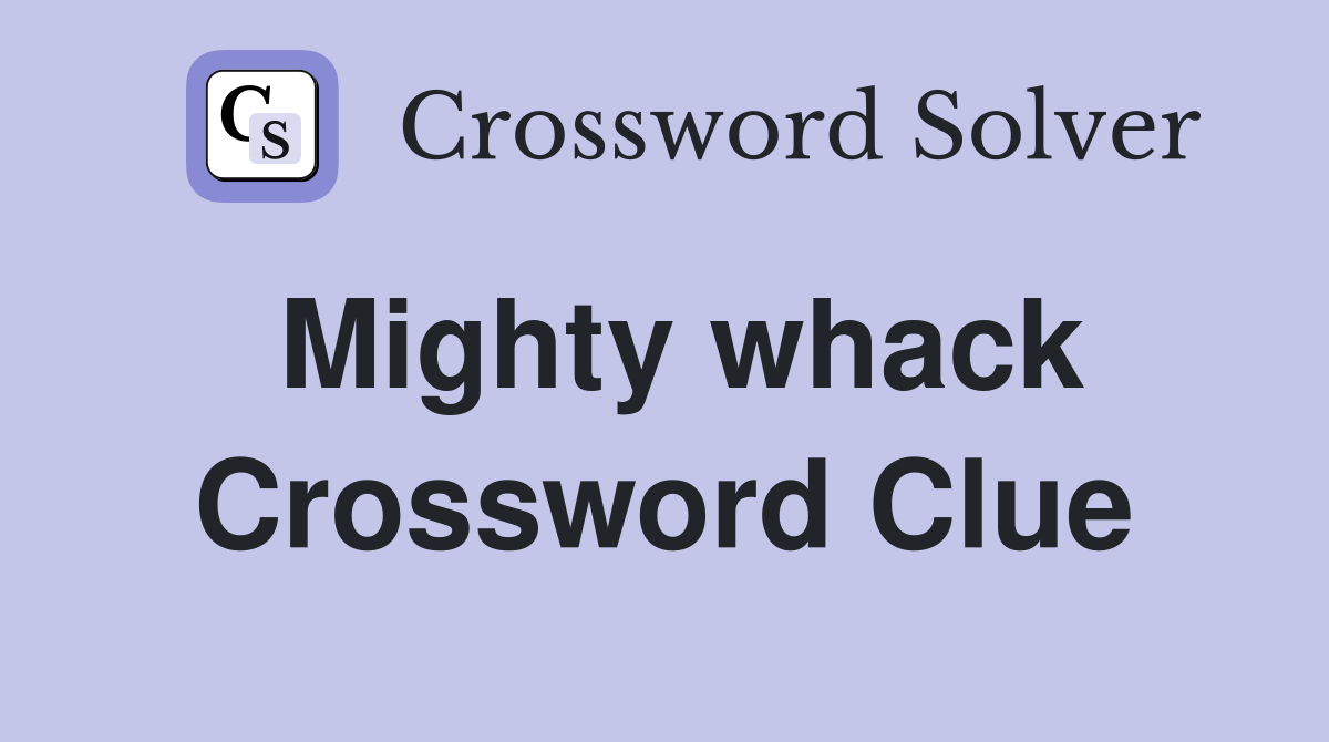 Mighty whack Crossword Clue