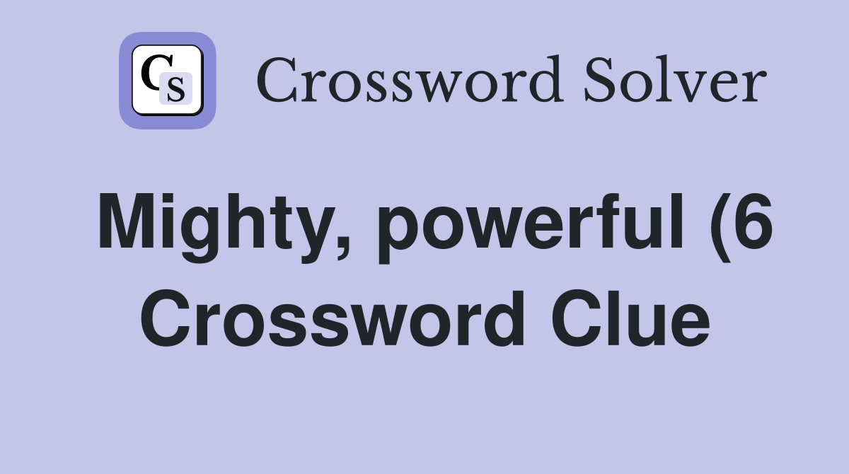 Mighty powerful (6) Crossword Clue Answers Crossword Solver Mighty powerful (6) Crossword Clue Answers Crossword Solver