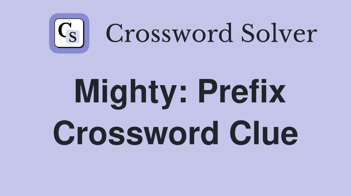 Mighty: Prefix Crossword Clue