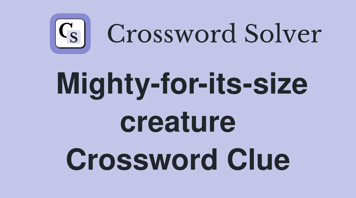 Mighty-for-its-size creature Crossword Clue