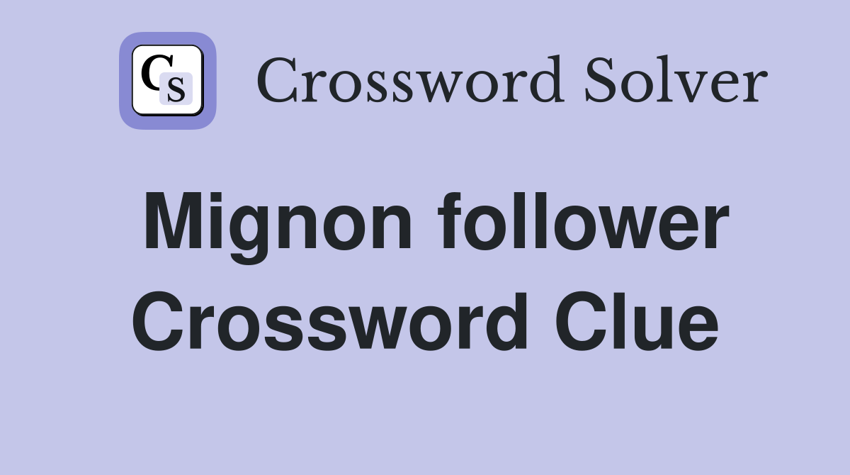 Mignon follower Crossword Clue