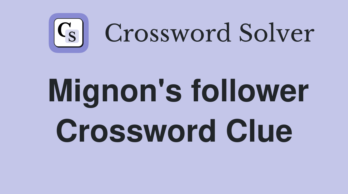 Mignon's follower Crossword Clue