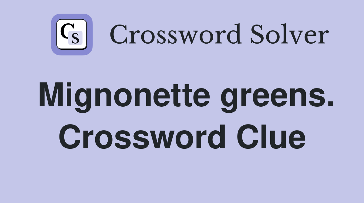 Mignonette greens. Crossword Clue