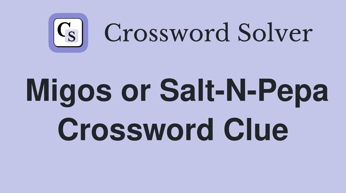 Migos or Salt-N-Pepa Crossword Clue