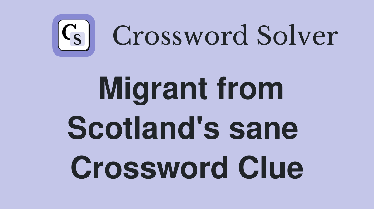 Migrant from Scotland's sane  Crossword Clue