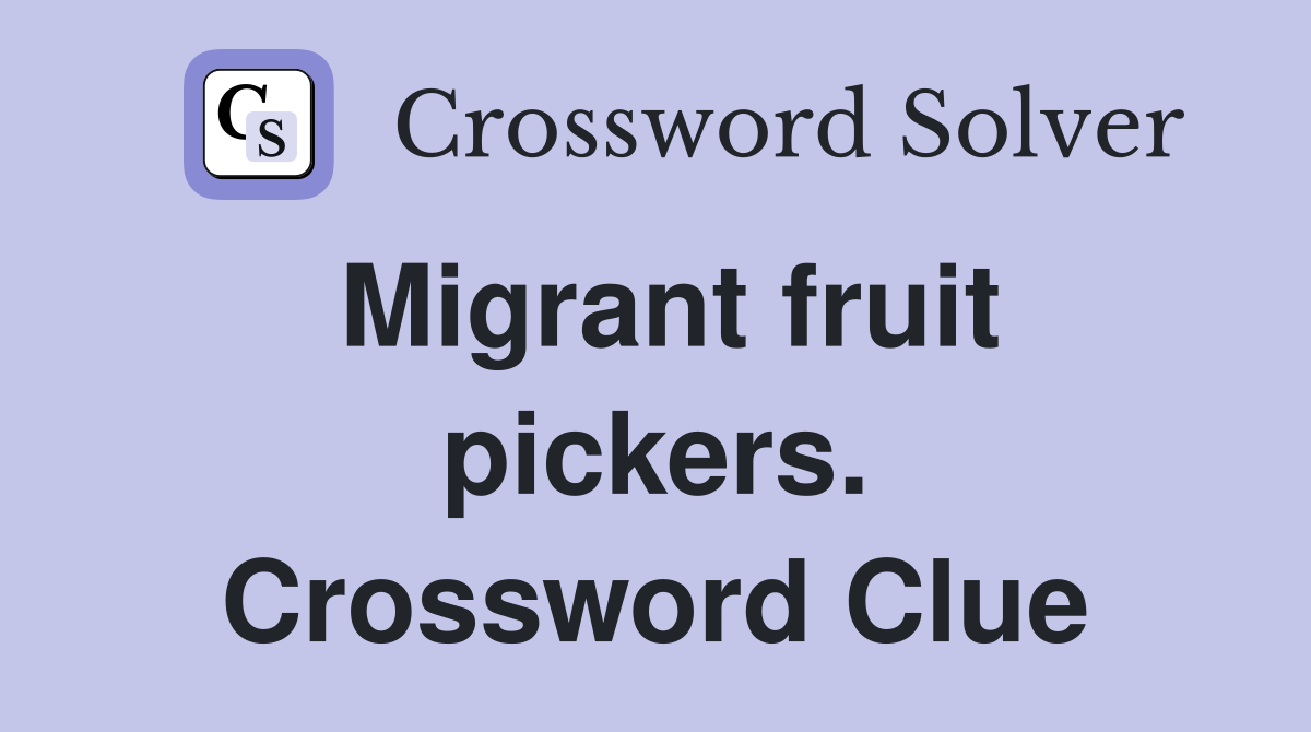 Migrant fruit pickers. Crossword Clue