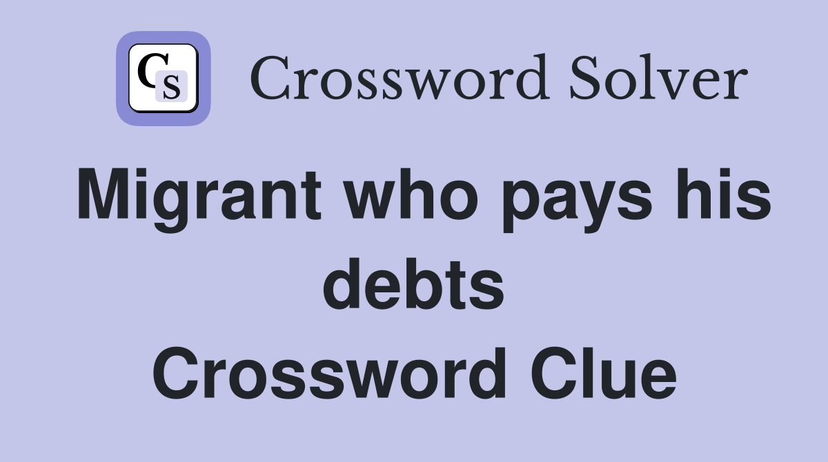 Migrant who pays his debts Crossword Clue