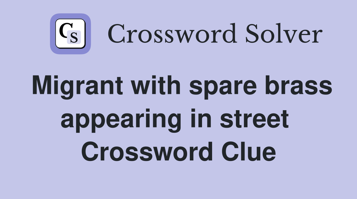 Migrant with spare brass appearing in street  Crossword Clue