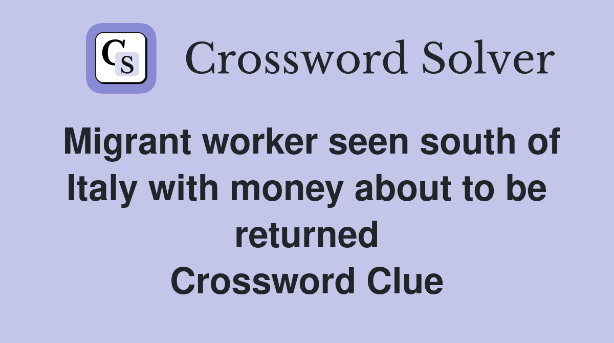 Migrant worker seen south of Italy with money about to be returned Crossword Clue