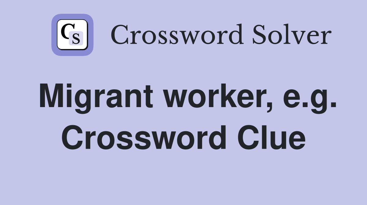 Migrant worker, e.g. Crossword Clue