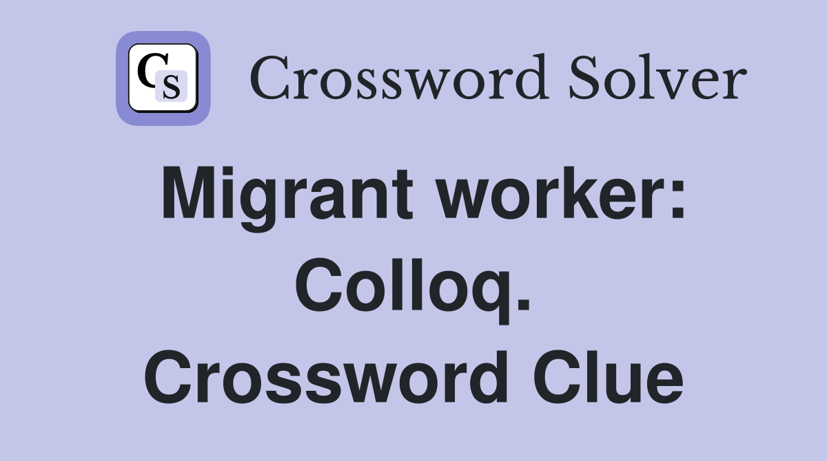 Migrant worker: Colloq. Crossword Clue