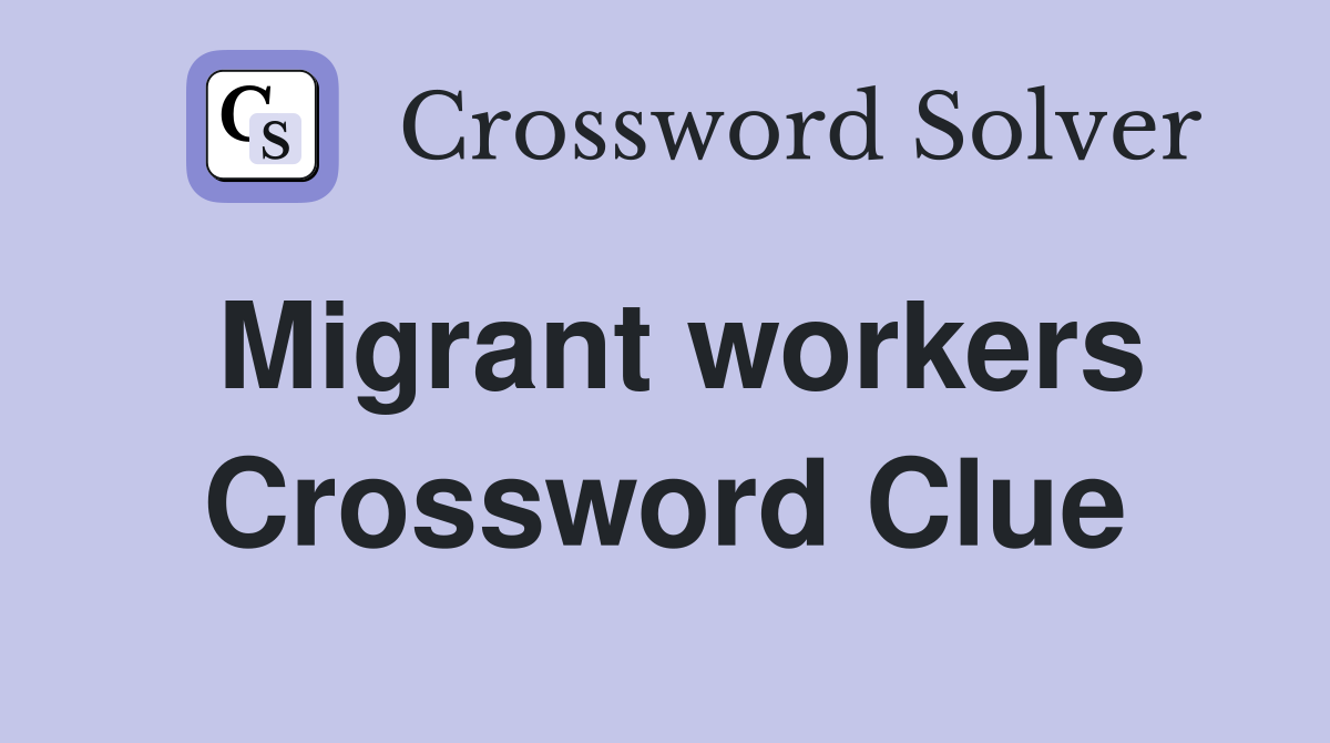 Migrant workers Crossword Clue