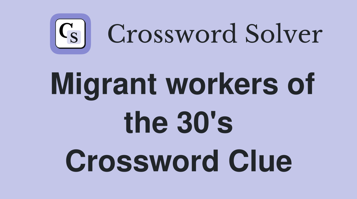 Migrant workers of the 30's Crossword Clue