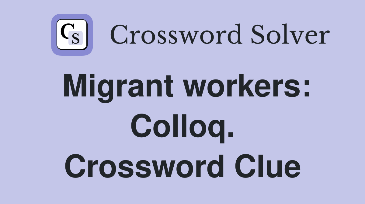 Migrant workers: Colloq. Crossword Clue