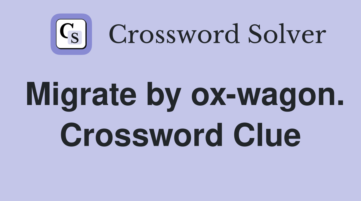 Migrate by ox-wagon. Crossword Clue