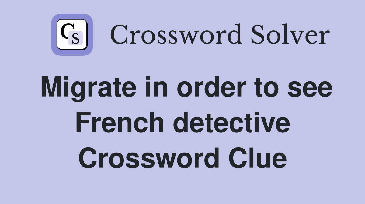 Migrate in order to see French detective Crossword Clue