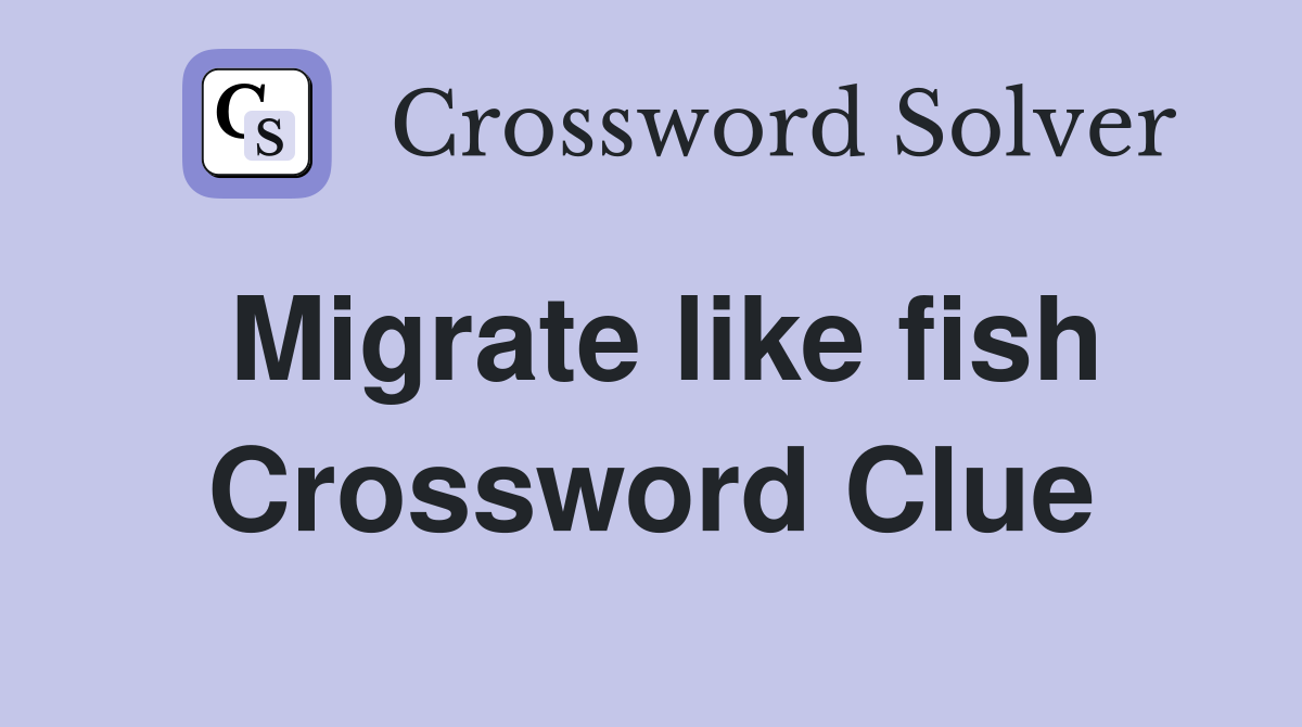 Migrate like fish Crossword Clue