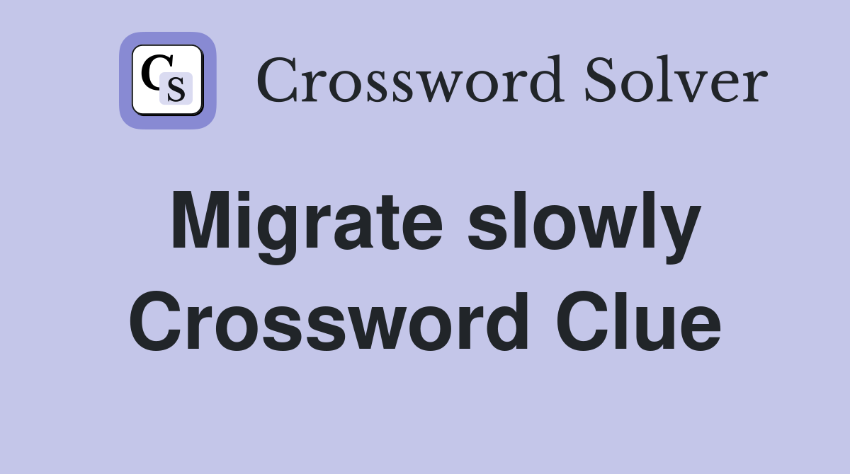 Migrate slowly Crossword Clue