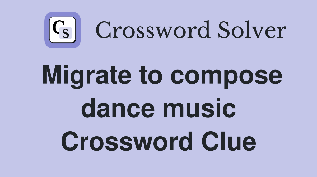 Migrate to compose dance music Crossword Clue