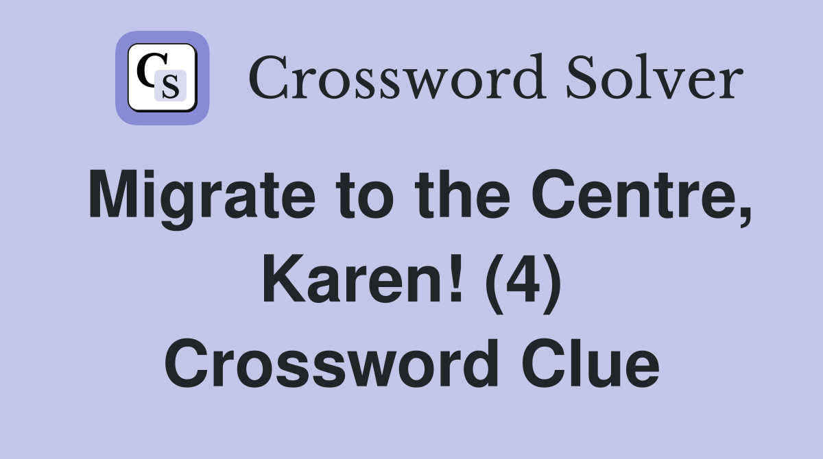 Migrate to the Centre, Karen! (4) Crossword Clue