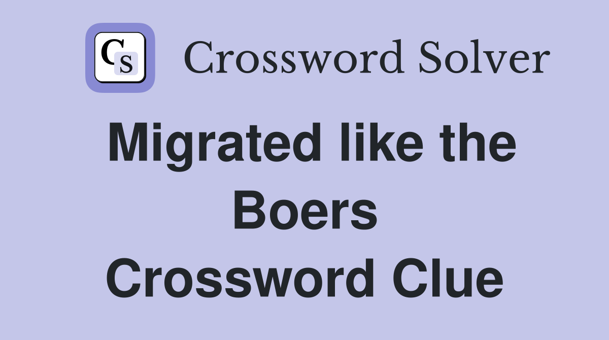Migrated like the Boers Crossword Clue