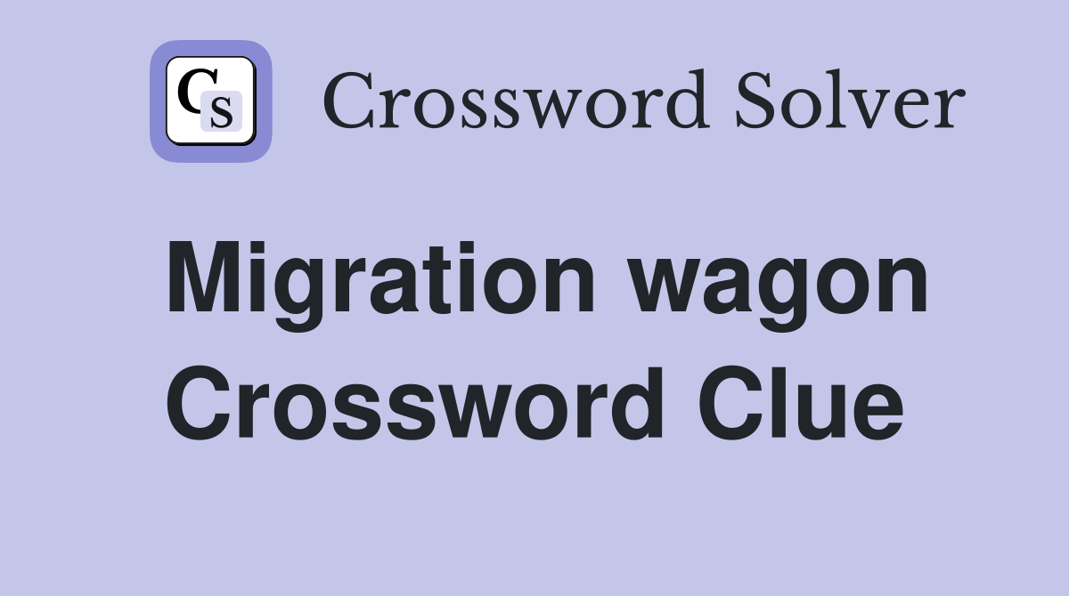 Migration wagon Crossword Clue