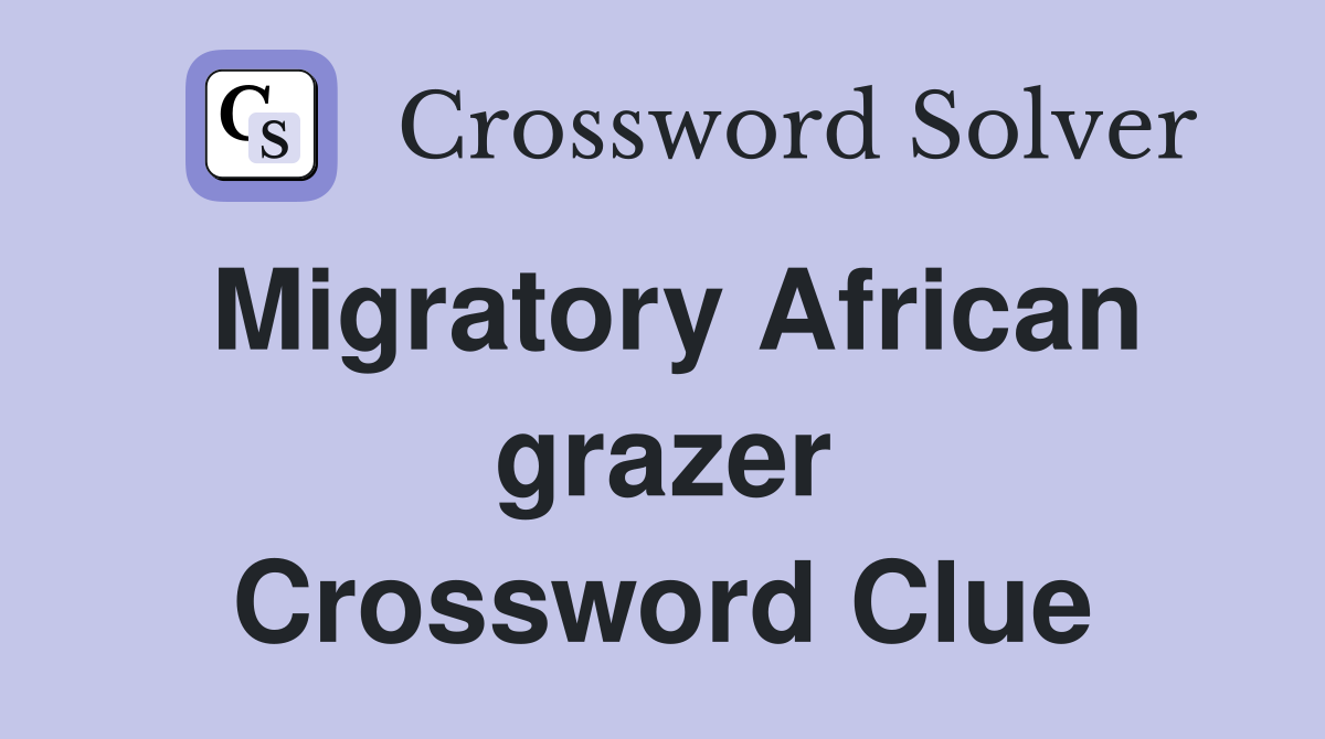 Migratory African grazer Crossword Clue