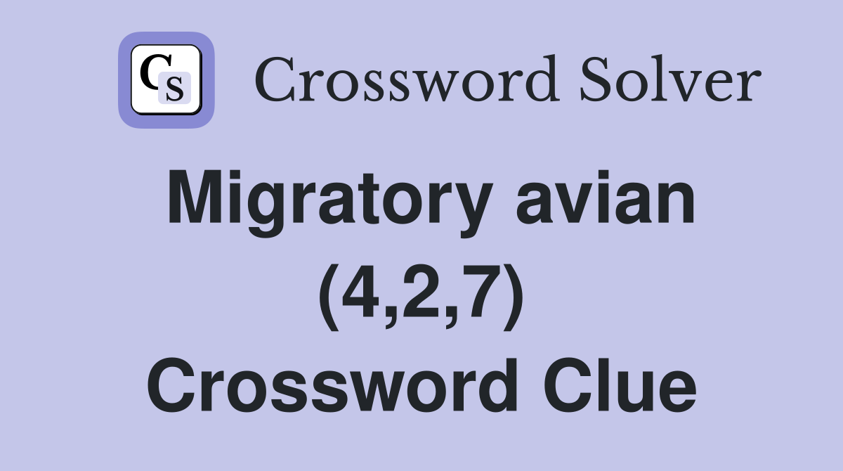 Migratory avian (4,2,7) Crossword Clue