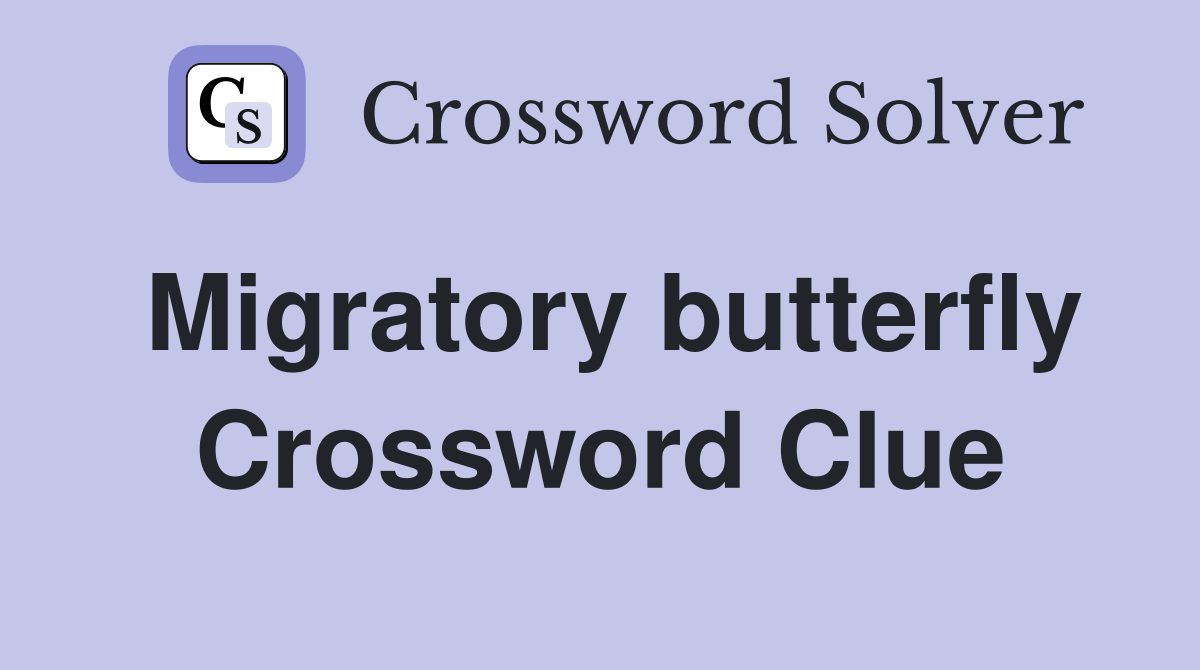 Migratory butterfly Crossword Clue