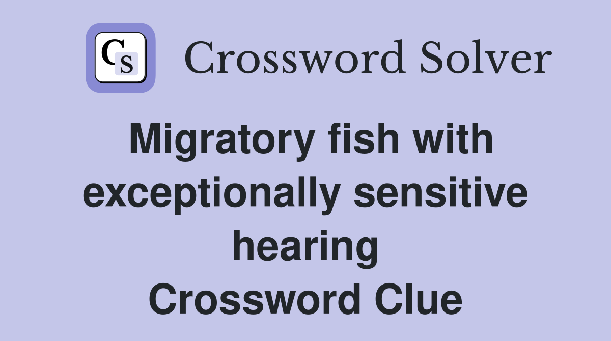 Migratory fish with exceptionally sensitive hearing Crossword Clue