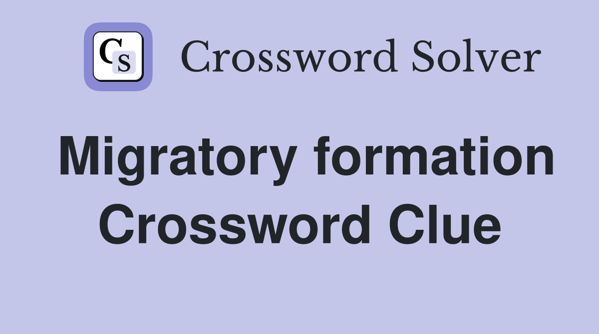 Migratory formation Crossword Clue