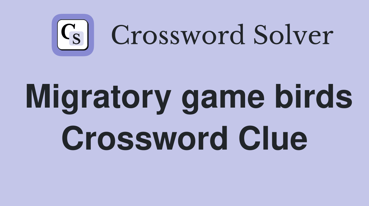 Migratory game birds Crossword Clue