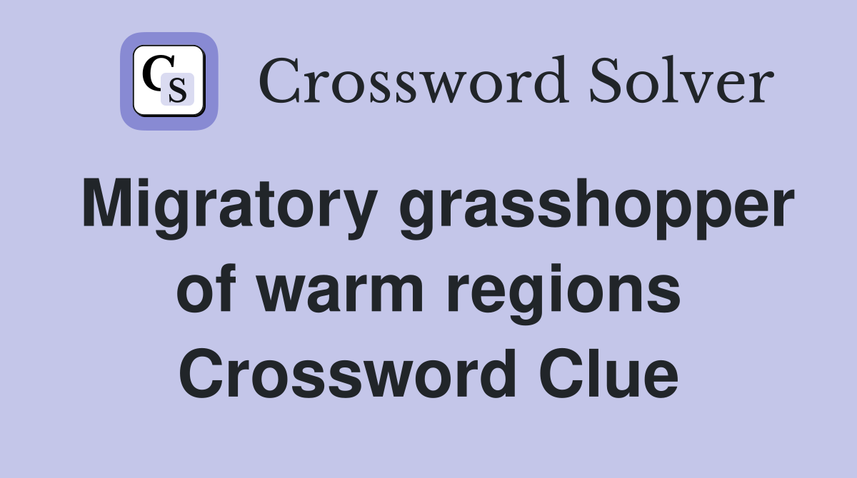 Migratory grasshopper of warm regions Crossword Clue
