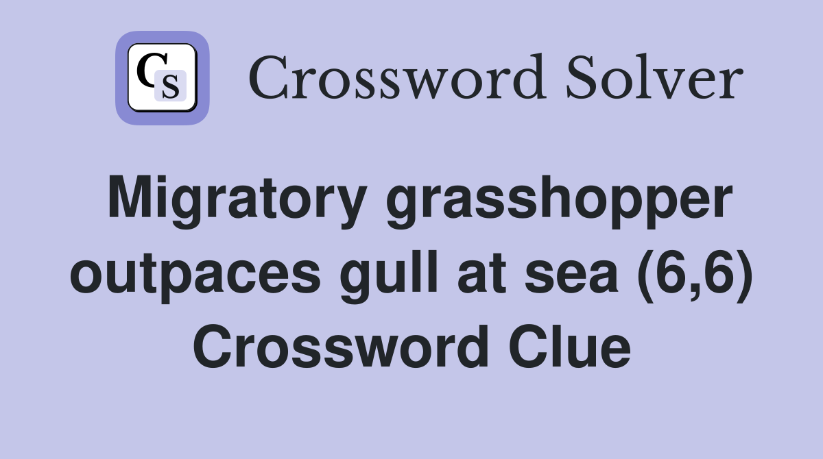 Migratory grasshopper outpaces gull at sea (6 6) Crossword Clue