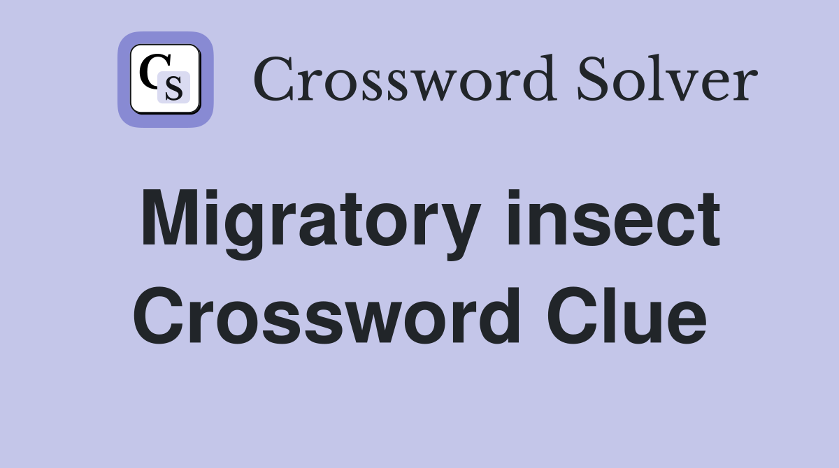 Migratory insect Crossword Clue