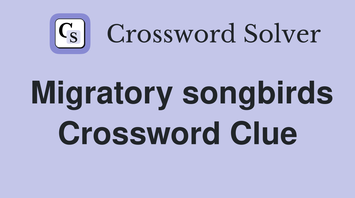 Migratory songbirds Crossword Clue